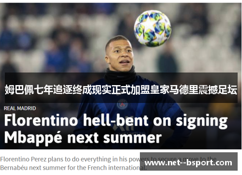 姆巴佩七年追逐终成现实正式加盟皇家马德里震撼足坛 姆巴佩七年追逐终成现实正式加盟皇家马德里震撼足坛